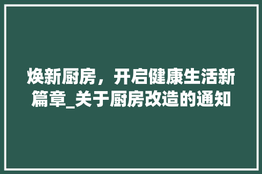 焕新厨房，开启健康生活新篇章_关于厨房改造的通知 建筑设计