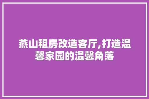 燕山租房改造客厅,打造温馨家园的温馨角落 地面装修