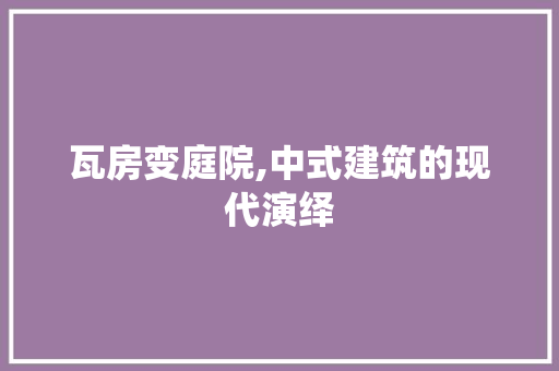 瓦房变庭院,中式建筑的现代演绎