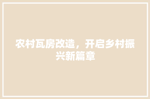 农村瓦房改造，开启乡村振兴新篇章
