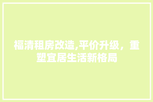 福清租房改造,平价升级，重塑宜居生活新格局