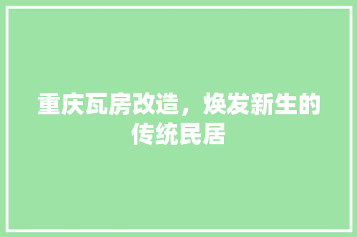 重庆瓦房改造，焕发新生的传统民居