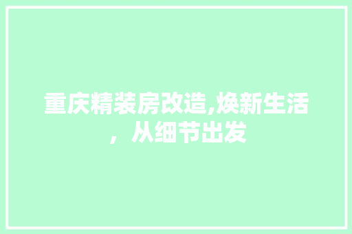 重庆精装房改造,焕新生活，从细节出发