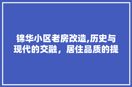 锦华小区老房改造,历史与现代的交融，居住品质的提升