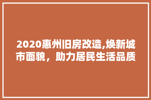2020惠州旧房改造,焕新城市面貌，助力居民生活品质提升 景观设计
