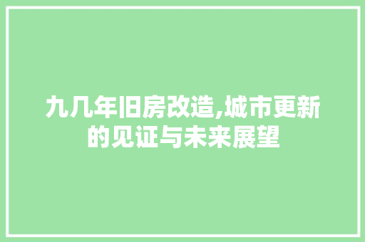 九几年旧房改造,城市更新的见证与未来展望 景观设计 九几年旧房改造,城市更新的见证与未来展望 景观设计