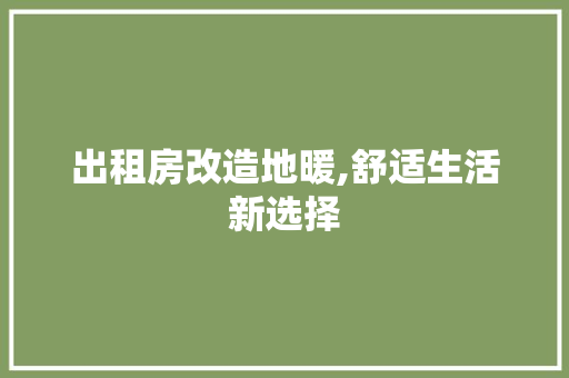 出租房改造地暖,舒适生活新选择