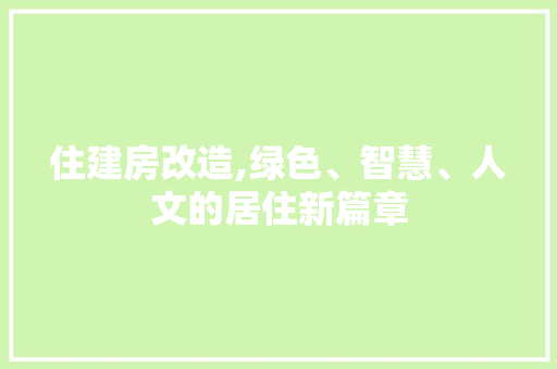 住建房改造,绿色、智慧、人文的居住新篇章 地面装修 住建房改造,绿色、智慧、人文的居住新篇章 地面装修
