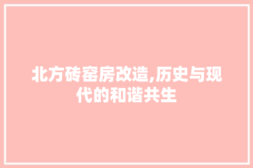 北方砖窑房改造,历史与现代的和谐共生