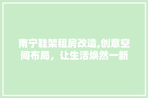 南宁鞋架租房改造,创意空间布局,让生活焕然一新 装修攻略 南宁鞋架租房改造,创意空间布局,让生活焕然一新 装修攻略