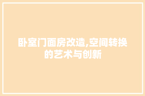 卧室门面房改造,空间转换的艺术与创新 庭院装修