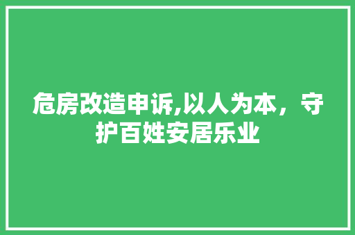 危房改造申诉,以人为本，守护百姓安居乐业 景观设计