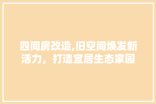 四间房改造,旧空间焕发新活力，打造宜居生态家园