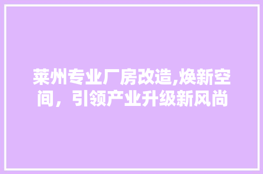 莱州专业厂房改造,焕新空间，引领产业升级新风尚 景观设计