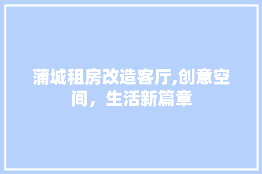 蒲城租房改造客厅,创意空间，生活新篇章 建筑设计