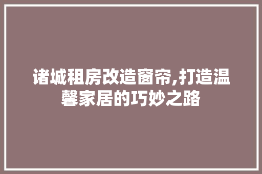 诸城租房改造窗帘,打造温馨家居的巧妙之路