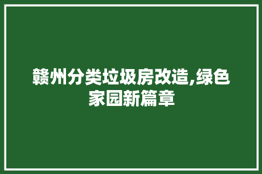 赣州分类垃圾房改造,绿色家园新篇章