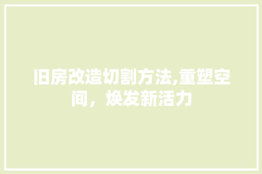 旧房改造切割方法,重塑空间，焕发新活力 景观设计