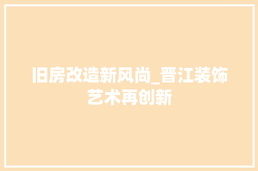 旧房改造新风尚_晋江装饰艺术再创新 建筑设计