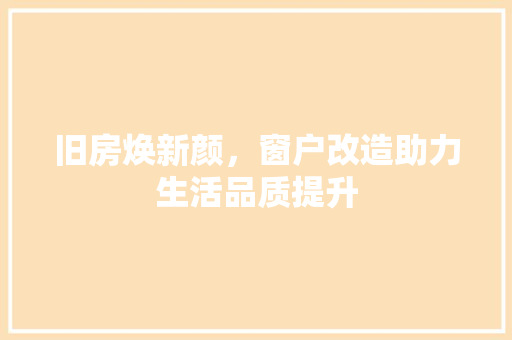 旧房焕新颜，窗户改造助力生活品质提升