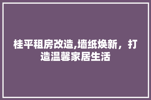 桂平租房改造,墙纸焕新，打造温馨家居生活 隔断设计