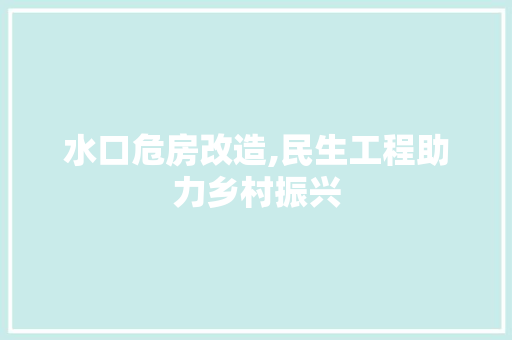 水口危房改造,民生工程助力乡村振兴