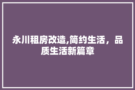 永川租房改造,简约生活，品质生活新篇章 庭院装修