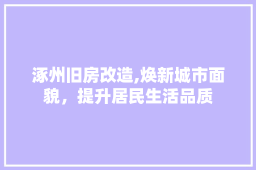 涿州旧房改造,焕新城市面貌，提升居民生活品质
