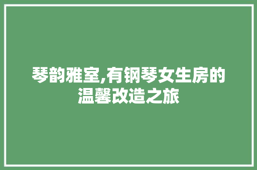 琴韵雅室,有钢琴女生房的温馨改造之旅 装修攻略