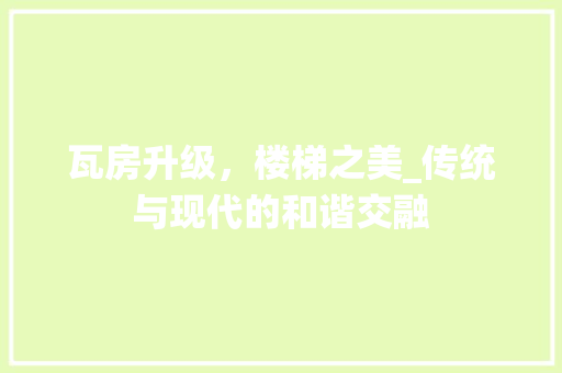 瓦房升级，楼梯之美_传统与现代的和谐交融 门窗装修