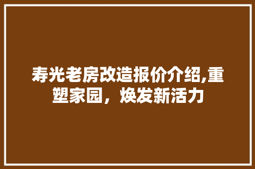 寿光老房改造报价介绍,重塑家园，焕发新活力 建筑设计