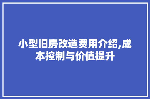 小型旧房改造费用介绍,成本控制与价值提升 装修攻略 小型旧房改造费用介绍,成本控制与价值提升 装修攻略