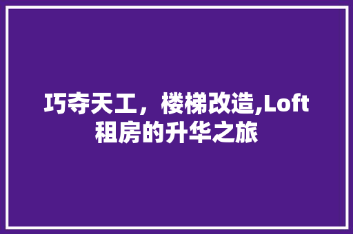 巧夺天工，楼梯改造,Loft租房的升华之旅 墙面装饰