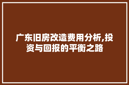 广东旧房改造费用分析,投资与回报的平衡之路 景观设计