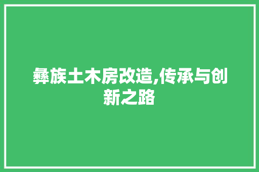 彝族土木房改造,传承与创新之路