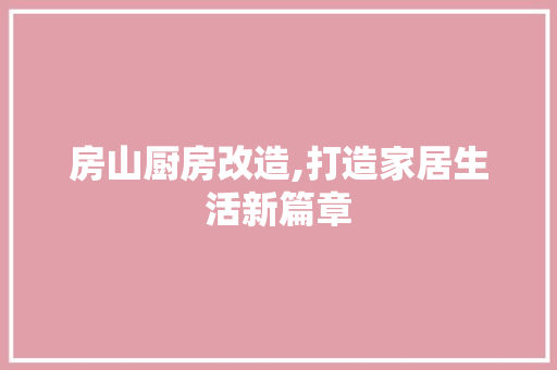 房山厨房改造,打造家居生活新篇章 门窗装修