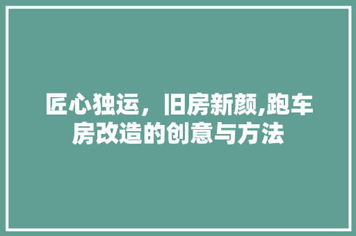匠心独运，旧房新颜,跑车房改造的创意与方法 景观设计