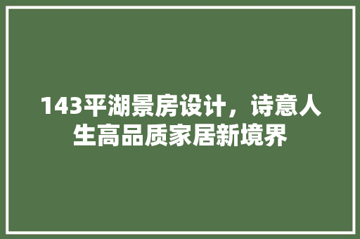 143平湖景房设计，诗意人生高品质家居新境界