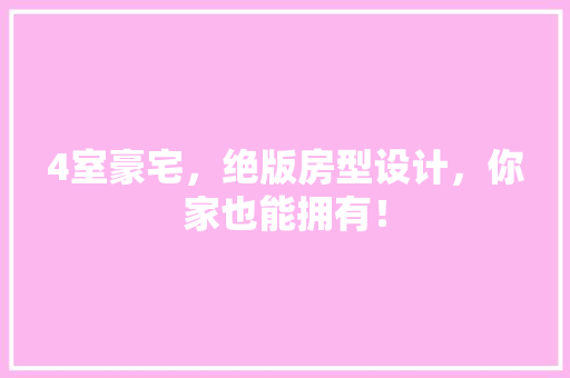 4室豪宅，绝版房型设计，你家也能拥有！