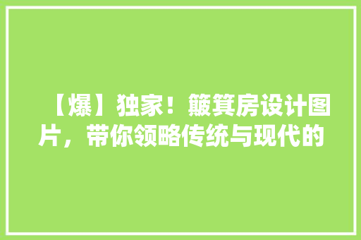 【爆】独家！簸箕房设计图片，带你领略传统与现代的完美融合！ 地面装修