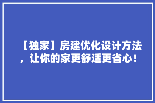 【独家】房建优化设计方法，让你的家更舒适更省心！
