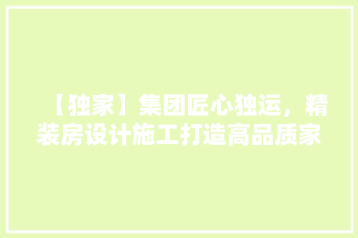 【独家】集团匠心独运，精装房设计施工打造高品质家居新潮流！ 墙面装饰