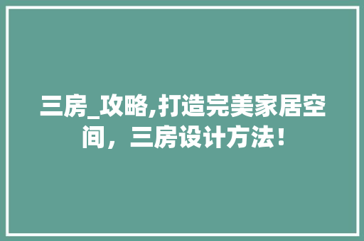三房_攻略,打造完美家居空间，三房设计方法！ 墙面装饰