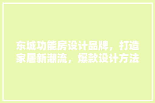 东城功能房设计品牌，打造家居新潮流，爆款设计方法！