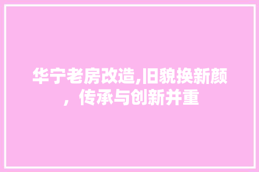 华宁老房改造,旧貌换新颜，传承与创新并重