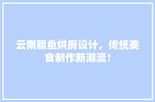 云南腊鱼烘房设计，传统美食制作新潮流！ 门窗装修