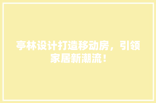 亭林设计打造移动房，引领家居新潮流！