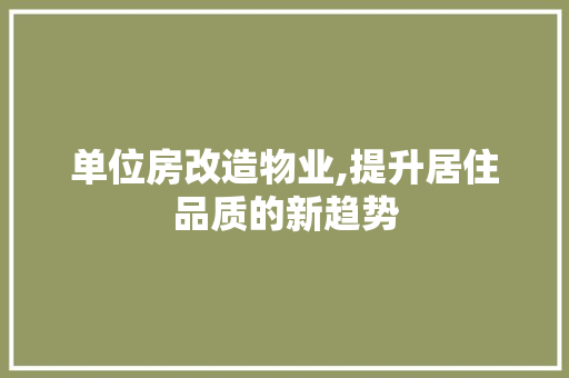 单位房改造物业,提升居住品质的新趋势