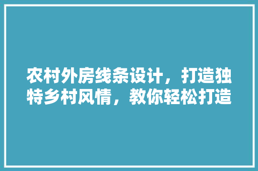 农村外房线条设计，打造独特乡村风情，教你轻松打造爆款家居！ 门窗装修