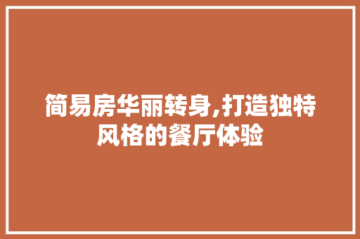 简易房华丽转身,打造独特风格的餐厅体验